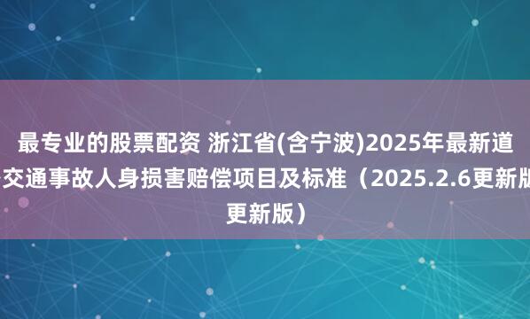 最专业的股票配资 浙江省(含宁波)2025年最新道路交通事故人身损害赔偿项目及标准（2025.2.6更新版）